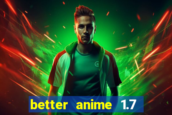 better anime 1.7 apk download